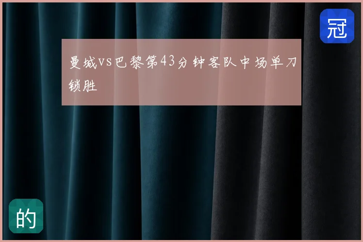曼城vs巴黎第43分钟客队中场单刀锁胜